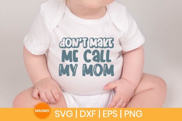 Don’t Make Me Call My Mom Baby Svg Quote Graphics