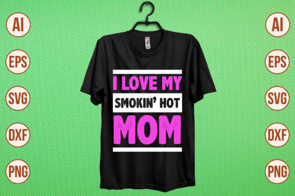 I Love My Smokin Hot Mom Graphics