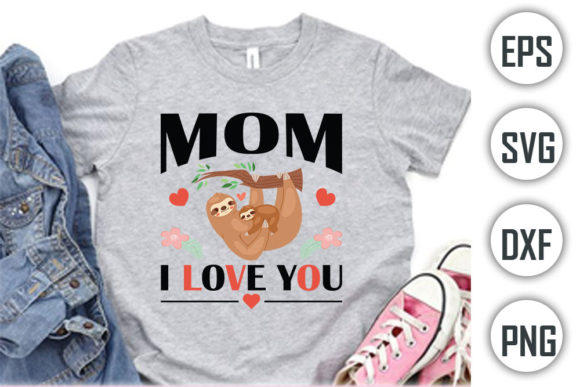 Sloth Quotes T-shirt Design, Mom I Love